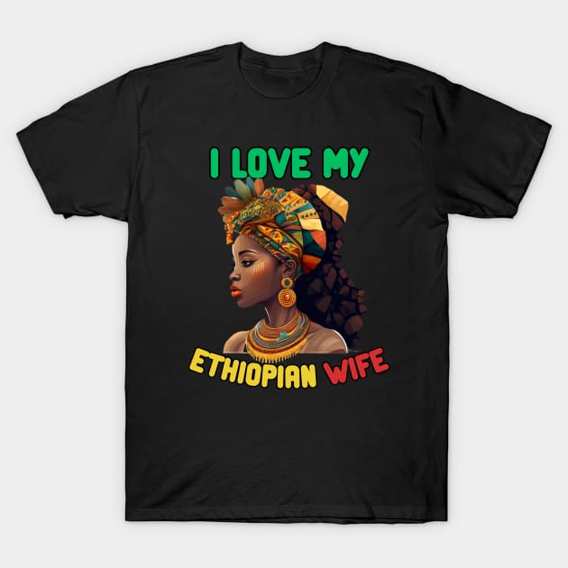 I Love My Ethiopian Wife T-Shirt by PlayfulPrints